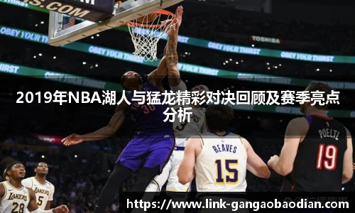 2019年NBA湖人与猛龙精彩对决回顾及赛季亮点分析