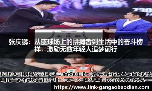 张庆鹏：从篮球场上的拼搏者到生活中的奋斗榜样，激励无数年轻人追梦前行